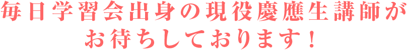 毎日学習会出身の現役慶應生講師がお待ちしております！